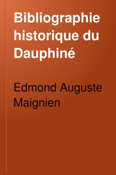 Bibliographie historique du Dauphiné – Edmond Maignien – 1891