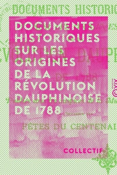 Documents historiques sur les origines de la révolution dauphinoise de 1788 – Collectif – 1888
