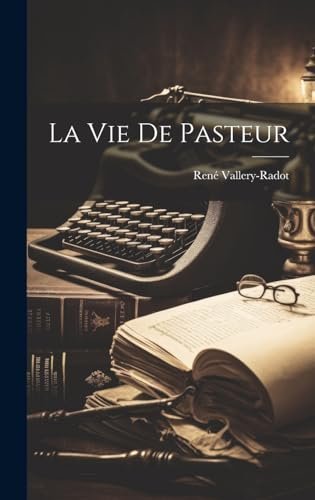 La vie de Pasteur – Vallery-Radot René 1853-1933 – 1998