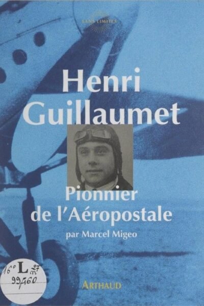 Henri Guillaumet, pionnier de l’Aéropostale – Marcel Migeo