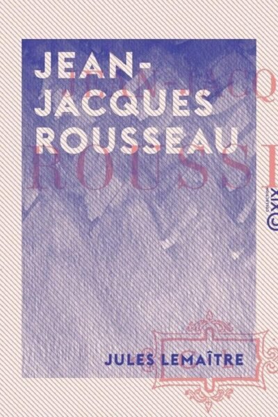 Jean-Jacques Rousseau – Jules Lemaître