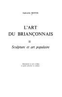 L’Art du Briançonnais …: Sculpture et art populaire – Gabrielle Sentis – 1989