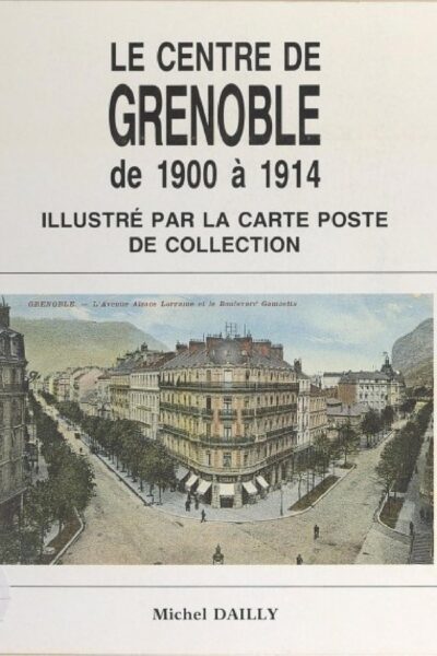 Le centre de Grenoble de 1900 à 1914 – Michel Dailly – 1992