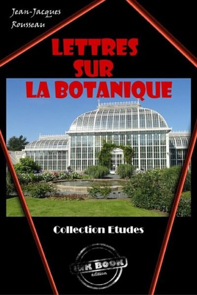 Lettres sur la botanique [édition intégrale revue et mise à jour] – Jean-Jacques Rousseau – 2006