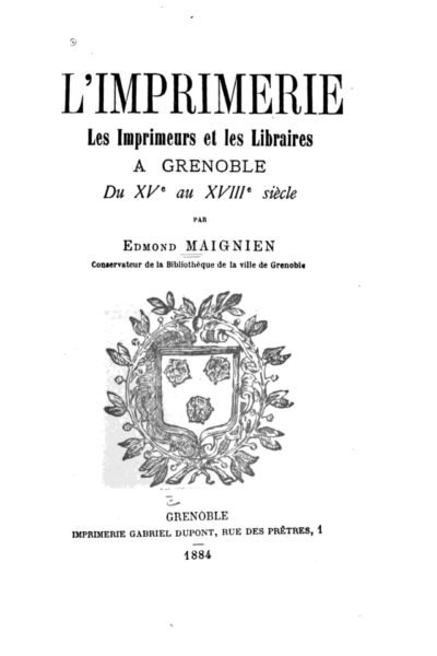 L’imprimerie, les imprimeurs et les libraires à Grenoble du XVe au XVIIIe siècle – Edmond Maignien – 1884
