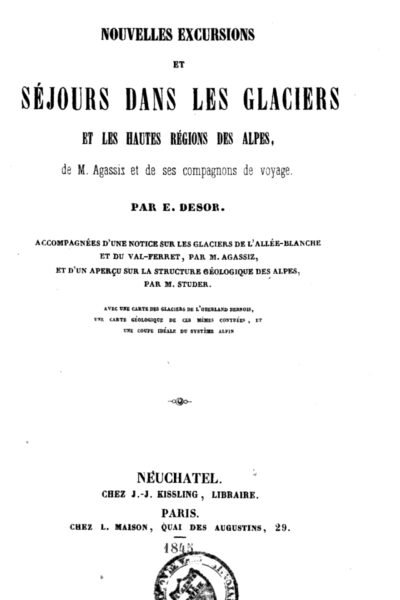 Nouvelles excursions et séjours dans les glaciers et les hautes régions des Alpes, de M. Agassiz et de ses compagnons de voyage – Desor – 1844