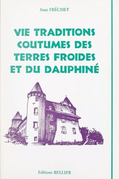 Vie, traditions, coutumes, des Terres Froides et du Dauphiné – Jean Fréchet – 1983