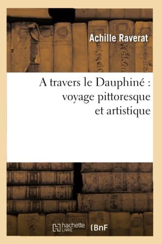 A Travers Le Dauphine: Voyage Pittoresque Et Artistique – Achille Raverat – 1864