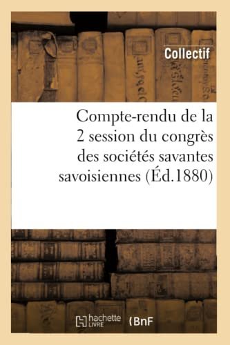 Compte-Rendu de La 2 Session Du Congres Des Societes Savantes Savoisiennes (Ed.1880) – Collectif – 1881