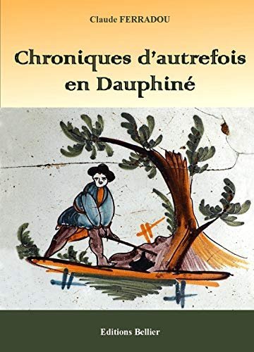 Chroniques d’autrefois en Dauphiné – Claude Ferradou – 2010