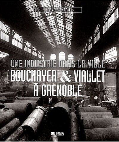 Une industrie dans la ville, Bouchayer & Viallet à Grenoble – Hervé Bienfait – 1944