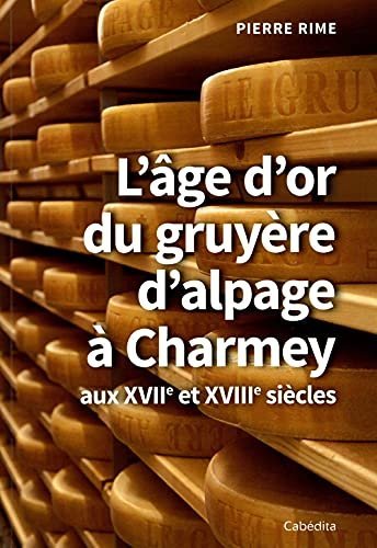 L’âge d’or du gruyère d’alpage à Charmey aux XVIIe et XVIIIe siècles – Pierre Rime – 1950