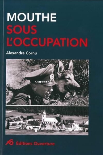 Mouthe sous l’occupation 1940 – 1944 – Alexandre Cornu -2015