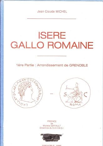 Isère gallo romaine – 1ère partie : Arrondissement de Grenoble – MICHEL Jean-Claude – 1985