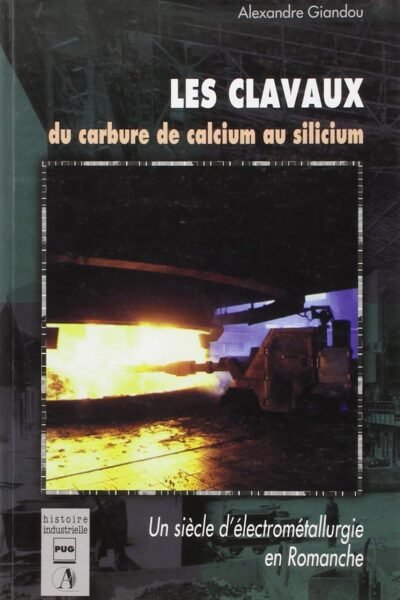 Les Clavaux du carbure de calcium au silicium – Un siècle d’électrométallurgie en Romanche – GIANDOU Alexandre – 2000