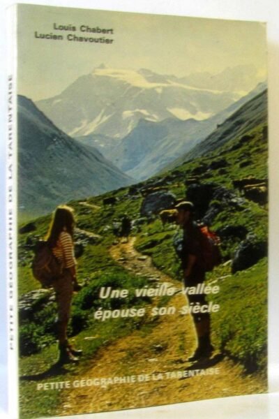 Une vieille vallée épouse son siècle  – Petite géographie de la Tarentaise – CHABERT/CHAVOUTIER Louis/Lucien – 1976