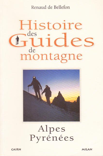 histoire des guides de montagne -Alpes et Pyrénées (1760-1980) - Renaud de Bellefon - 2003