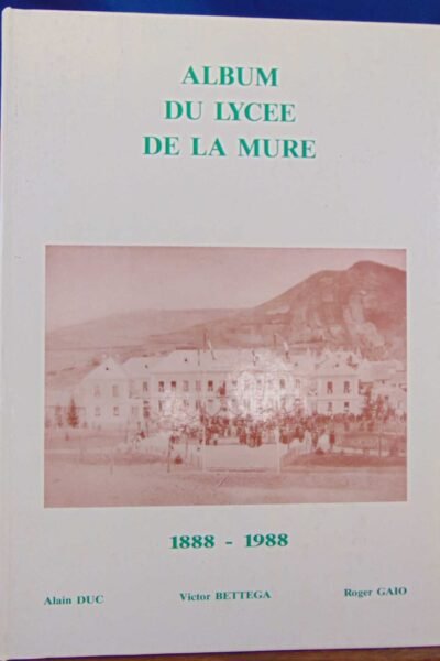 Album du lycée de la mure – 1888-1988 – BETTEGA Victor / DUC Alain / GAIO Roger – 1989