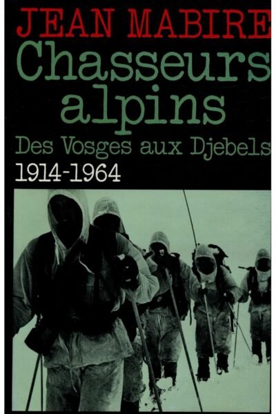 Chasseurs alpins. Des Vosges aux Djebels. – Jean Mabire – 1985