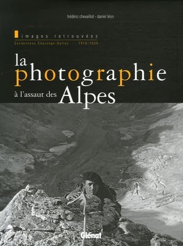 La photographie à l&rsquo;assaut des Alpes – Frédéric Chevaillot, Daniel Léon – 2006