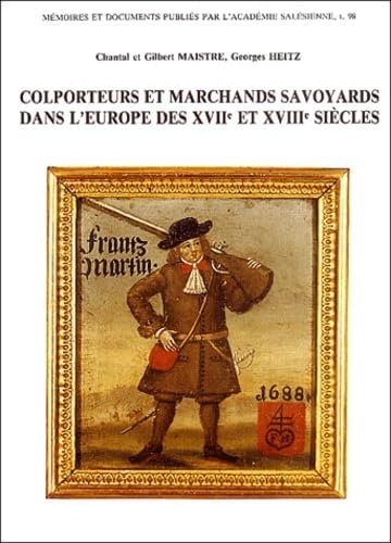 Colporteurs et marchands savoyards dans l’Europe des XVIIe et XVIIIe siècles – Chantal Maistre, Gilbert Maistre, Georges Heitz – 1963