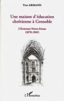 Une maison d’éducation chrétienne à Grenoble L’Externat Notre-Dame(1870-1965) – Armand Yves