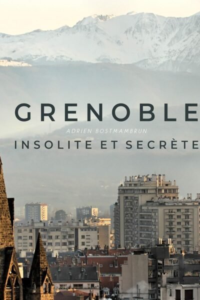 Grenoble insolite et secrète – Adrien Bostmambrun – 2019