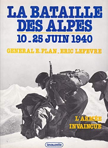 La bataille des Alpes 10-25 juin 1940 – L’armée invaincue – PLAN/LEFEVRE Etienne/Eric – 1982