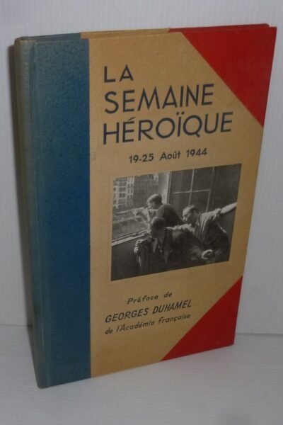 La semaine héroique –  Préface de Georges Duhamel – 1944