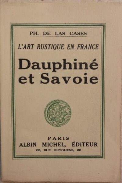 L’art rustique en France : Dauphiné et Savoie – Philippe de Las Cases – 1930