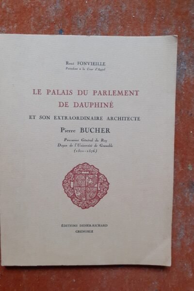 Le Palais du Parlement de Dauphiné et son extraordinaire architecte Pierre Bucher – René Fonvieille – 1931