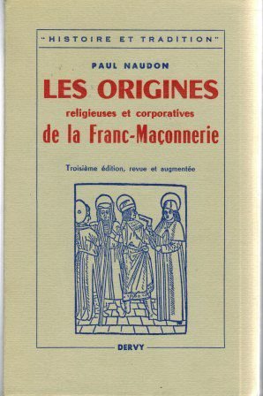 Les origines religieuses et corporatives de la franc-maçonnerie troisième edition revue et complet – Naudon Paul