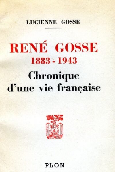 René Gosse 1883-1943 Chronique d’une vie française – Gosse Lucienne