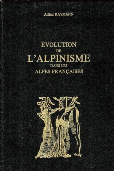 Evolution de l’alpinisme dans les Alpes françaises. –  Raymann Arhur