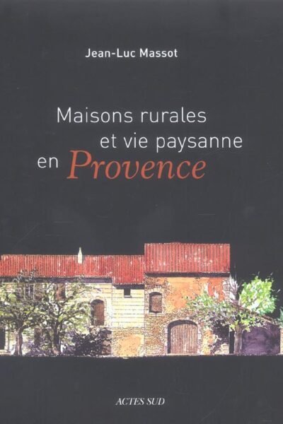 Maisons rurales et vie paysanne en Provence – Massot Jean-Luc – 2004