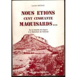 Nous étions cent cinquante maquisards Vaunaveys Gigors Vercors Le Chaffal Valence – Lucien Micoud – 1981