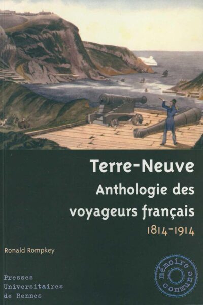 Terre-neuve, anthologie des voyageurs français 1814-1914 – ROMPKEY Ronald – 2004