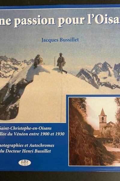 Une passion pour l’Oisans. La vallée du Vénéon entre 1900 et 1930 – Jacques Bussillet – 2002