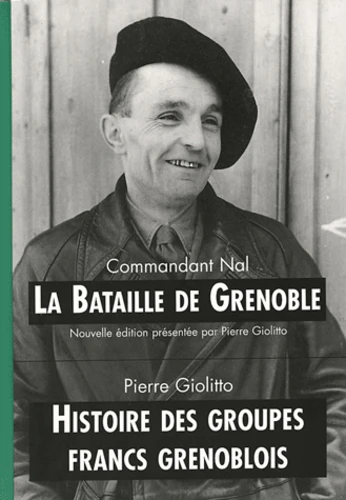 La bataille de Grenoble. Histoire des groupes francs grenoblois – Commandant Nal, Pierre Giolitto – 2003