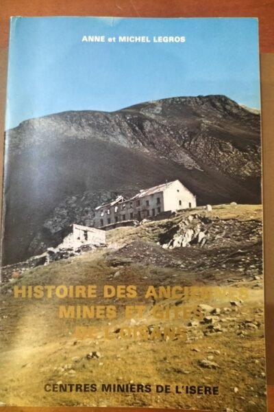 Histoire des anciennes mines et gites de l’Oisans – Centres miniers de l’Isère – LEGROS Anne et Michel – 1979