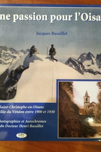 Une passion pour l’Oisans – Saint-Christophe-en-Oisans et la vallée du Vénéon entre 1900 et 1930 – Jacques Bussillet