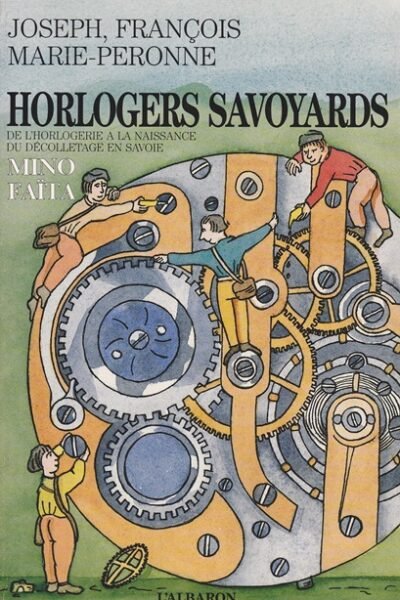 Horlogers savoyards, de l’horlogerie à la naissance du décolletage en Savoie – Mino Faïta -1990