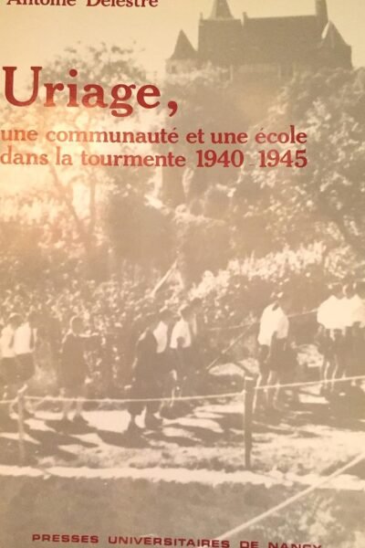 Uriage, une communauté et une école dans la tourment 1940 1945 – Antoine Delestre – 1989