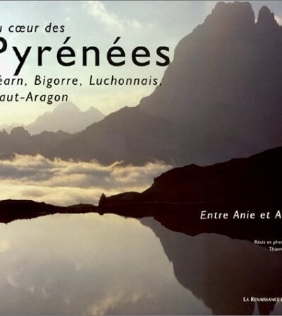 Au Cœur Des Pyrénées.  Béarn, Bigorre, Luchonnais, Haut-Aragon – Thierry Guinhut – 1999