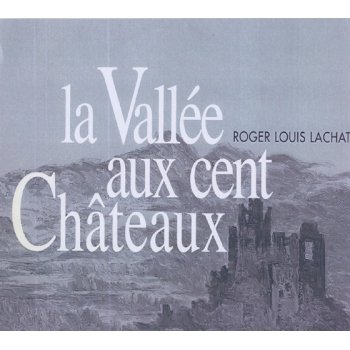 La vallée aux cent châteaux – Roger-Louis  Lachat – 1995