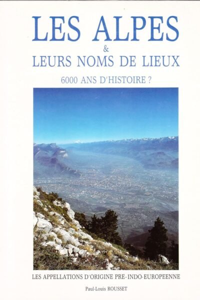 Les Alpes et leurs noms de lieux – Paul-Louis Rousset – 1988