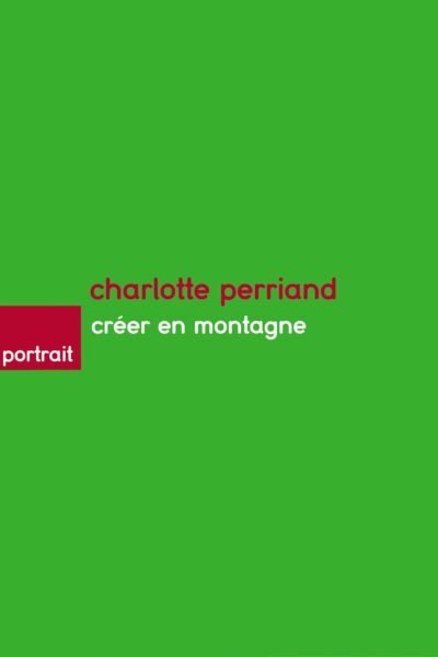 Charlotte Perriand. Créer en montagne – Claire Grangé – 2016