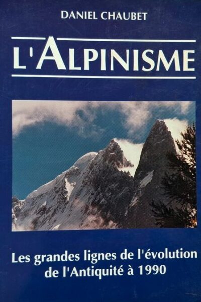 L&rsquo;Alpinisme: les grandes lignes de l&rsquo;évolution de l&rsquo;Antiquité à 1990 – Daniel Chaubet – 1991