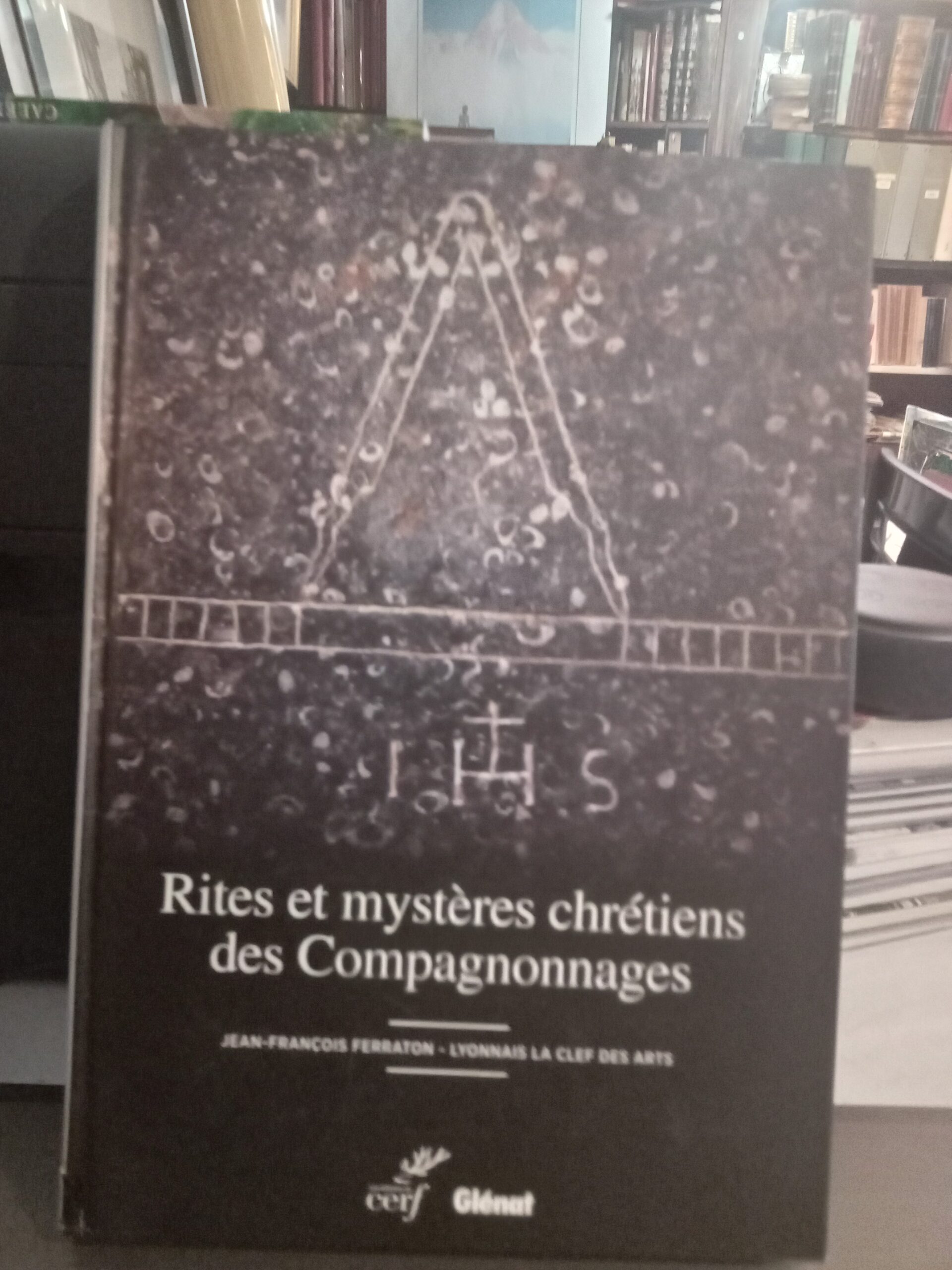 Rites et mystères chrétiens des Compagnonnages - Jean-Francois FERRATON - Lyonnais la clef des arts - 2016