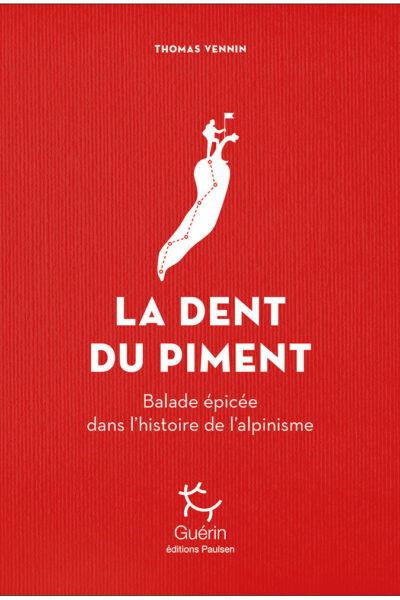 La dent du piment Balade épicée dans l&rsquo;histoire de l&rsquo;alpinisme – Thomas Vennin – 2019